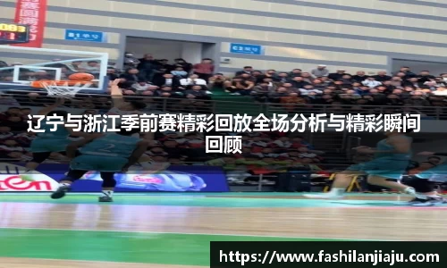 辽宁与浙江季前赛精彩回放全场分析与精彩瞬间回顾