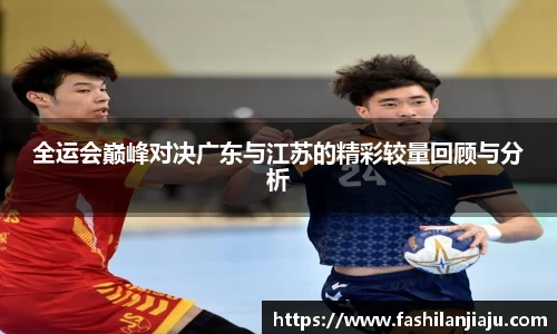 全运会巅峰对决广东与江苏的精彩较量回顾与分析