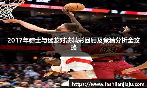 2017年骑士与猛龙对决精彩回顾及竞猜分析全攻略