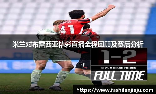 米兰对布雷西亚精彩直播全程回顾及赛后分析