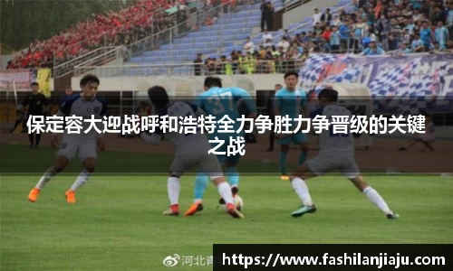 保定容大迎战呼和浩特全力争胜力争晋级的关键之战