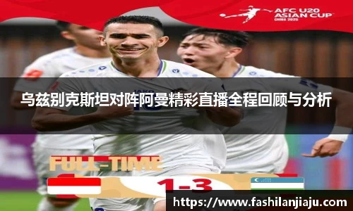 乌兹别克斯坦对阵阿曼精彩直播全程回顾与分析