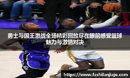 勇士与国王激战全场精彩回放尽在眼前感受篮球魅力与激情对决