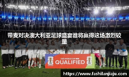 带麦对决澳大利亚足球盛宴谁将赢得这场激烈较量